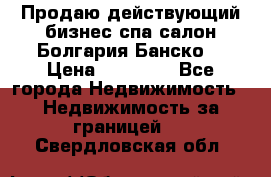 Продаю действующий бизнес спа салон Болгария Банско! › Цена ­ 35 000 - Все города Недвижимость » Недвижимость за границей   . Свердловская обл.